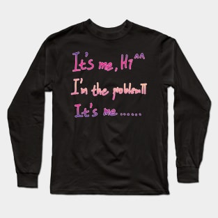 It's Me Hi I'm The Problem It's Me Long Sleeve T-Shirt